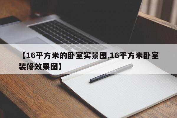 【16平方米的卧室实景图,16平方米卧室装修效果图】