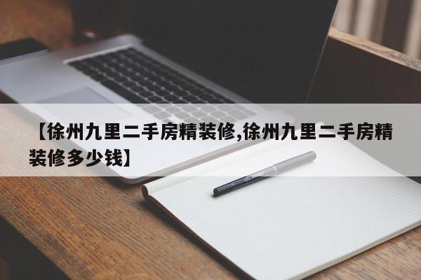 【徐州九里二手房精装修,徐州九里二手房精装修多少钱】
