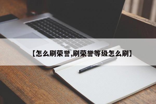 【怎么刷荣誉,刷荣誉等级怎么刷】