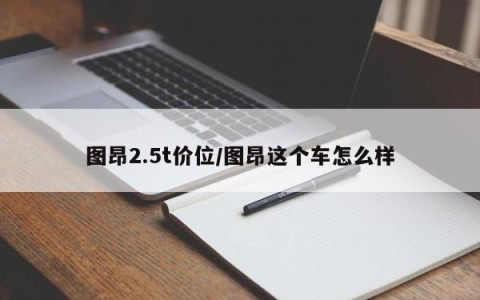 图昂2.5t价位/图昂这个车怎么样